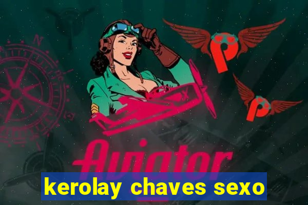 kerolay chaves sexo